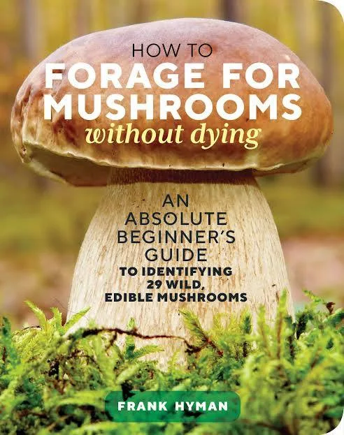 [HOW-TO-FORAGE-MUSHROOMS-WITHOUT-DYING-BOOK] How to Forage Mushrooms without dying Book